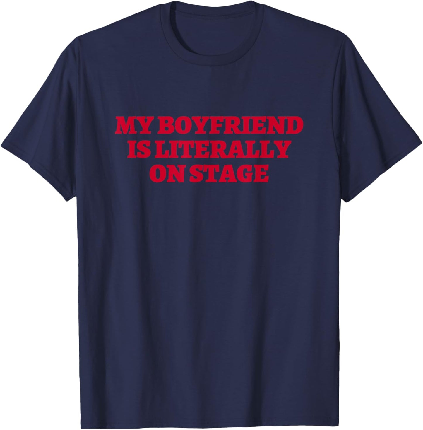 My Boyfriend Is Literally On Stage Concert Lovers T-Shirt - T-Shirt | Navy