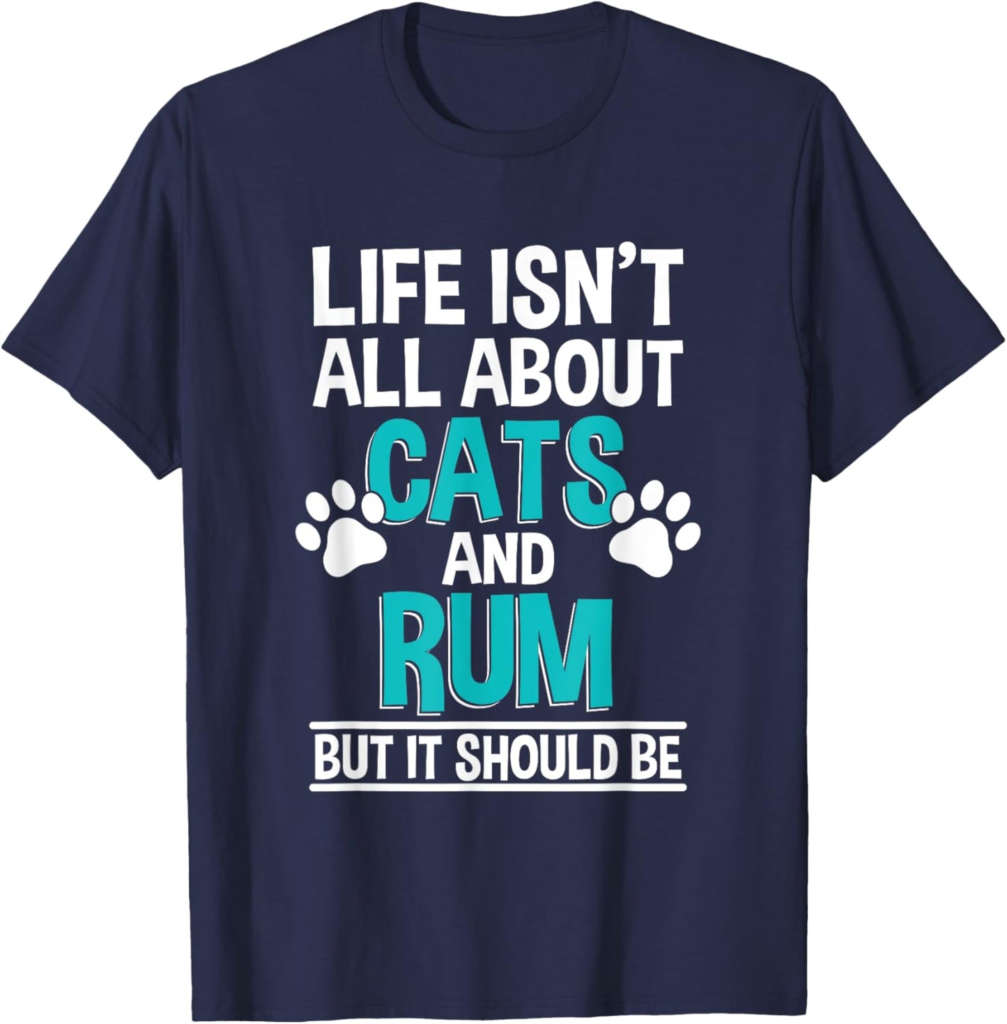 Life Isn't All About Cats And Rum, Rum Drinker T-Shirt - T-Shirt | Navy