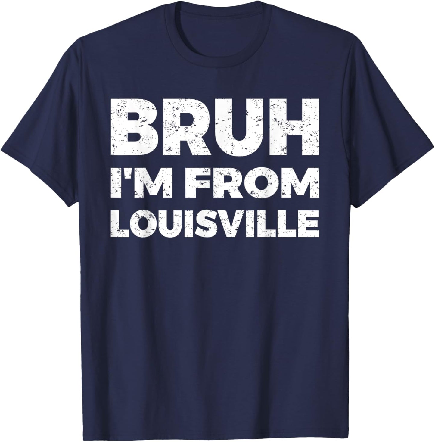 Bruh I'm From Louisville T-Shirt - T-Shirt | Navy