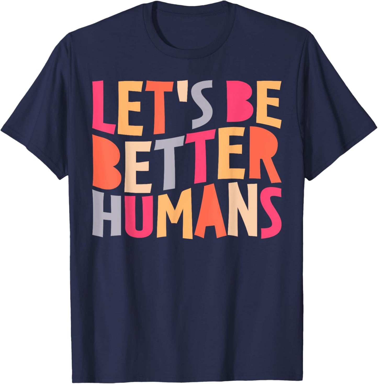 Let's Be Better Humans Inspirational Positive Kindness T-Shirt - T-Shirt | Navy