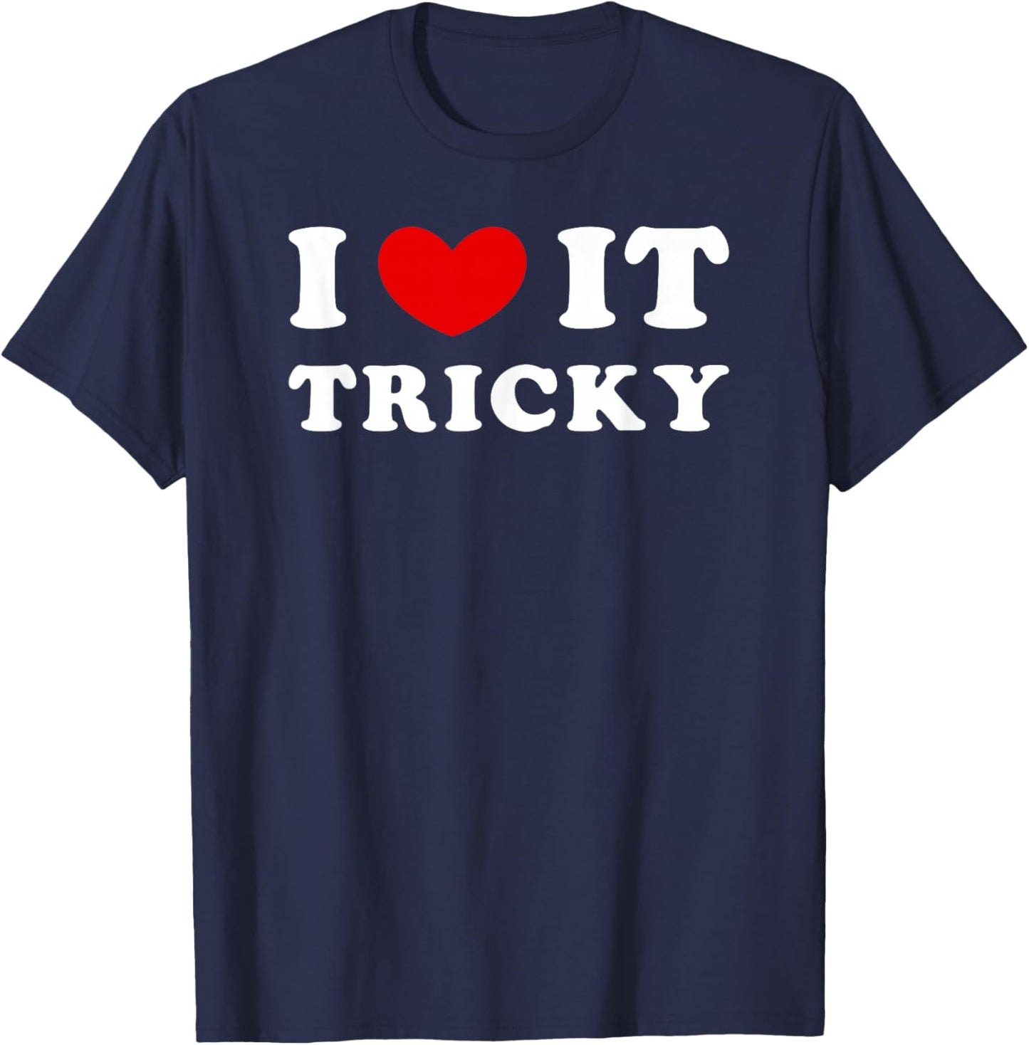 I Love It Tricky, I Love It Difficult T-Shirt - T-Shirt | Navy