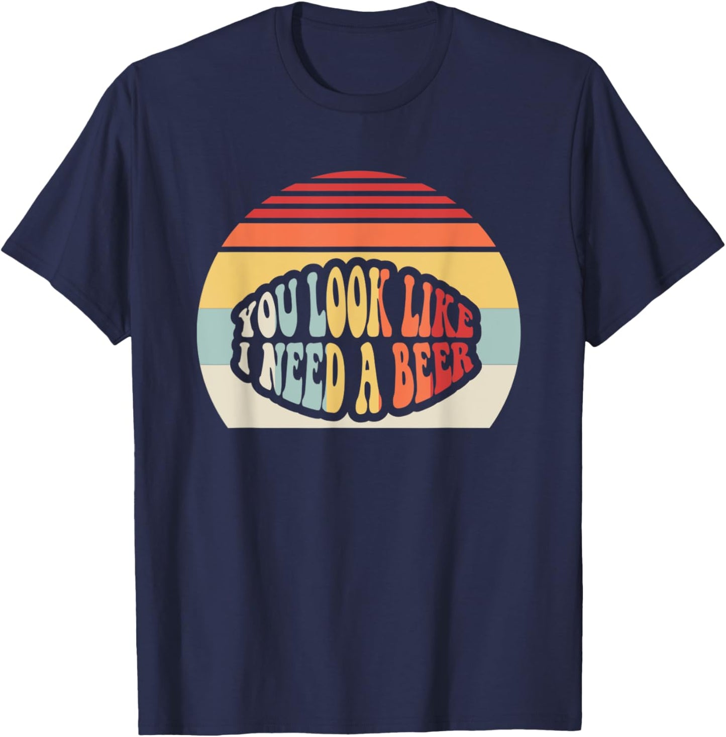 You Look Like I Need A Beer Retro Humor T-Shirt - T-Shirt | Navy
