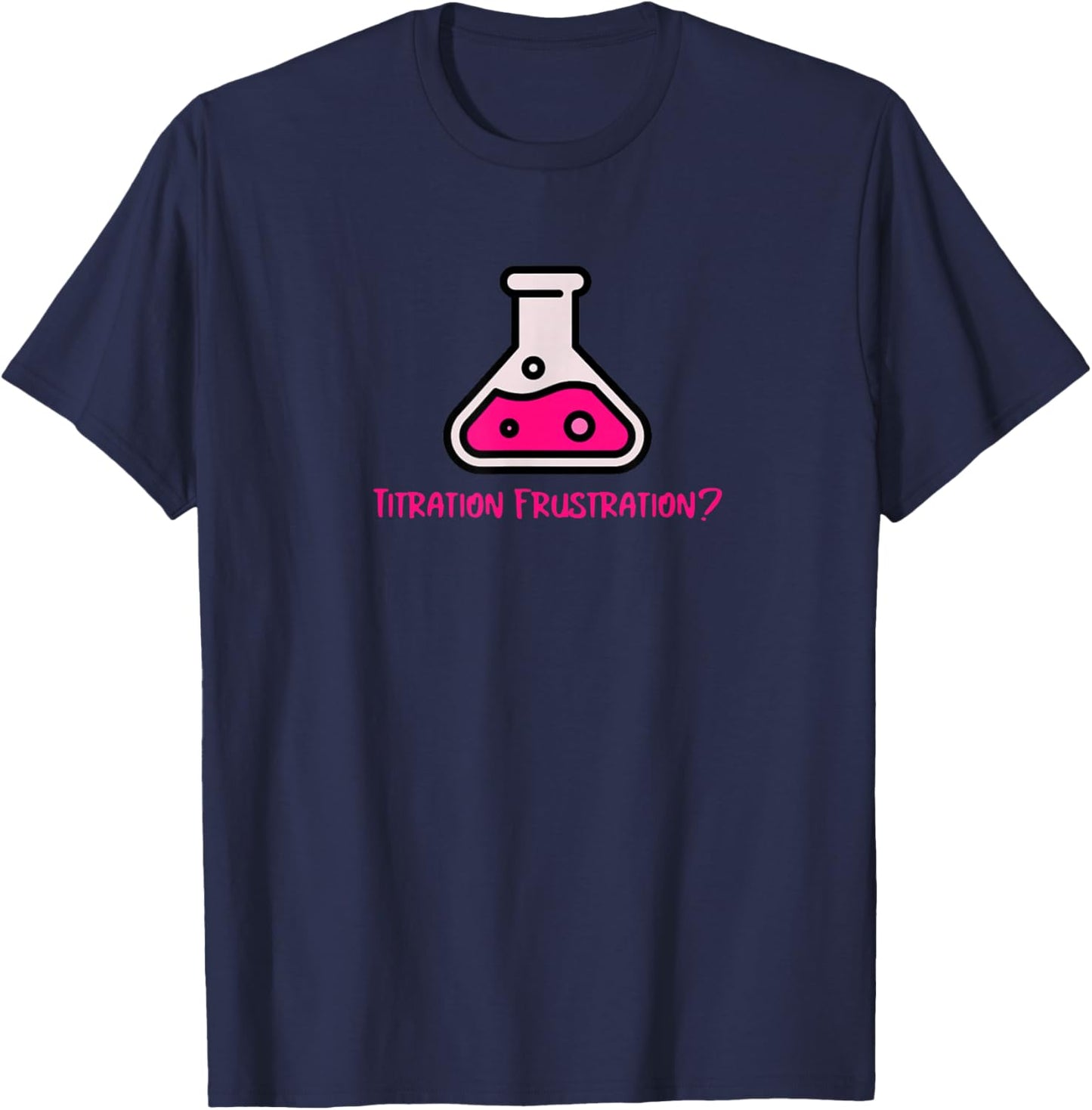 Titration Frustration? T-Shirt - T-Shirt | Navy