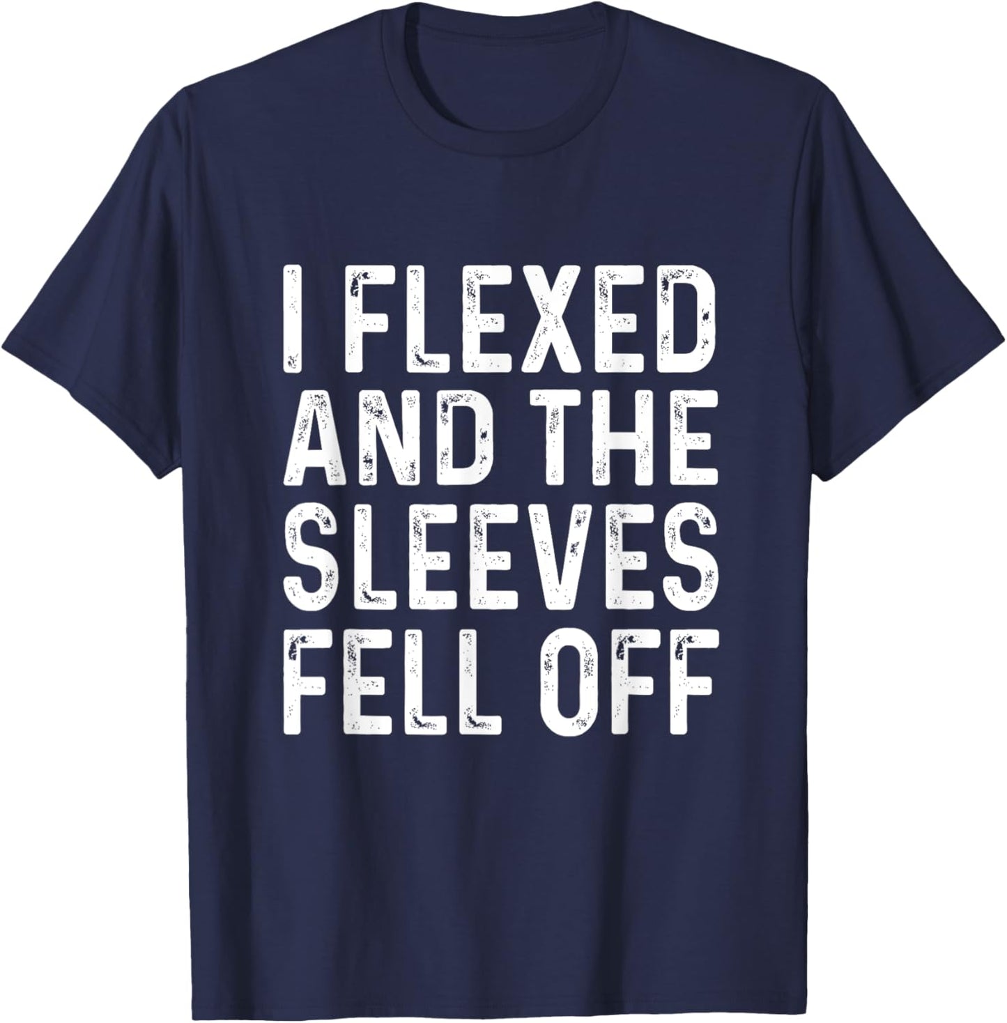 I Flexed And The Sleeves Fell Off T Shirts Funny Gym T-Shirt - T-Shirt | Navy
