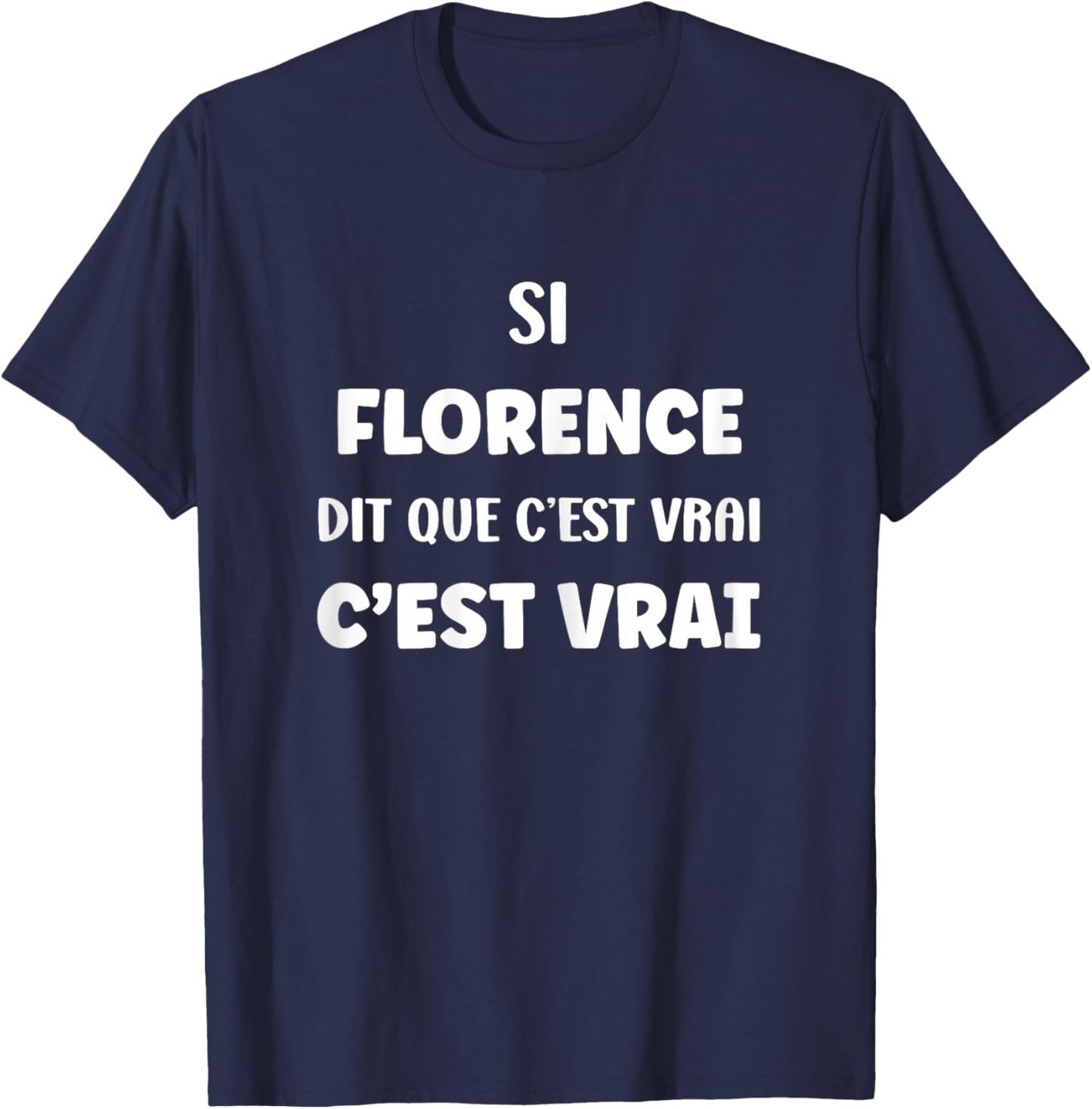 SI Florence Says It's True Name Humor Florence T-Shirt - T-Shirt | Navy