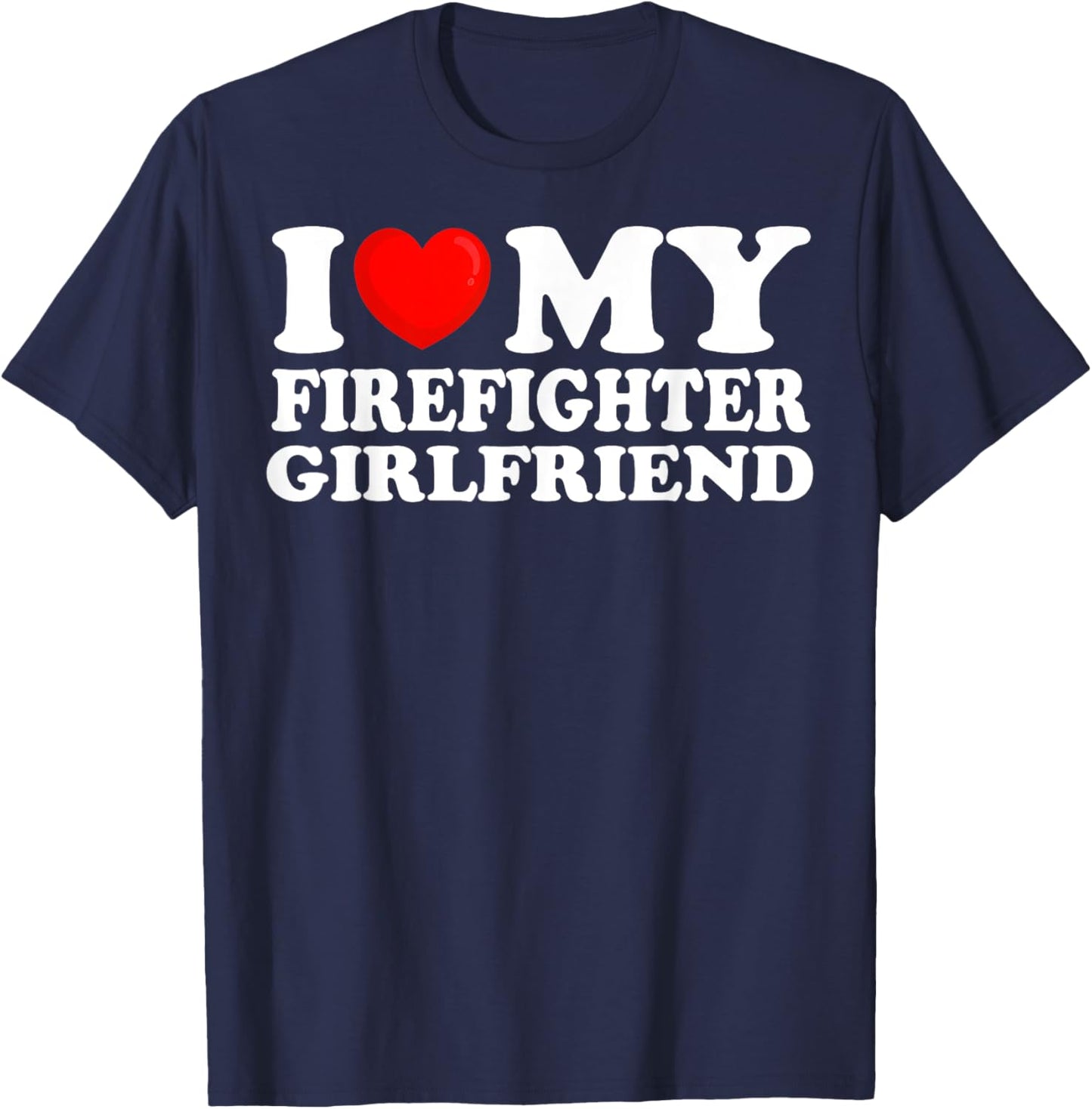 I Love My Firefighter Girlfriend I Heart My Hot Girlfriend T-Shirt - T-Shirt | Navy