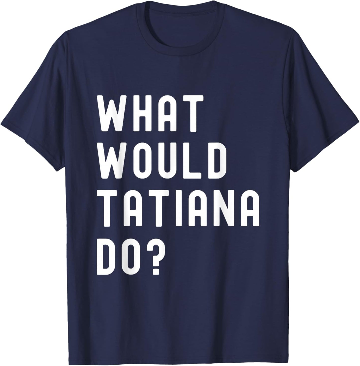 What Would Tatiana Do? T-Shirt - T-Shirt | Navy