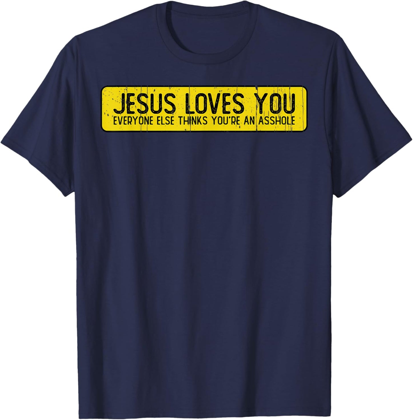Jesus Loves You Everyone Else Thinks You'Re An Asshole T-Shirt - T-Shirt | Navy