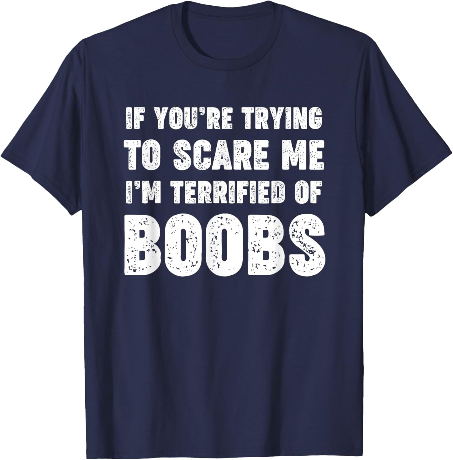 If You're Trying to Scare Me, I'm Terrified of Boobs. Adult T-Shirt - T-Shirt | Navy