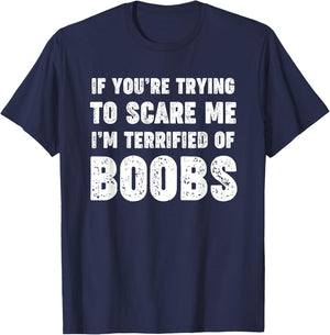 If You're Trying to Scare Me, I'm Terrified of Boobs. Adult T-Shirt - T-Shirt | Navy