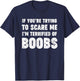 If You're Trying to Scare Me, I'm Terrified of Boobs. Adult T-Shirt - T-Shirt | Navy