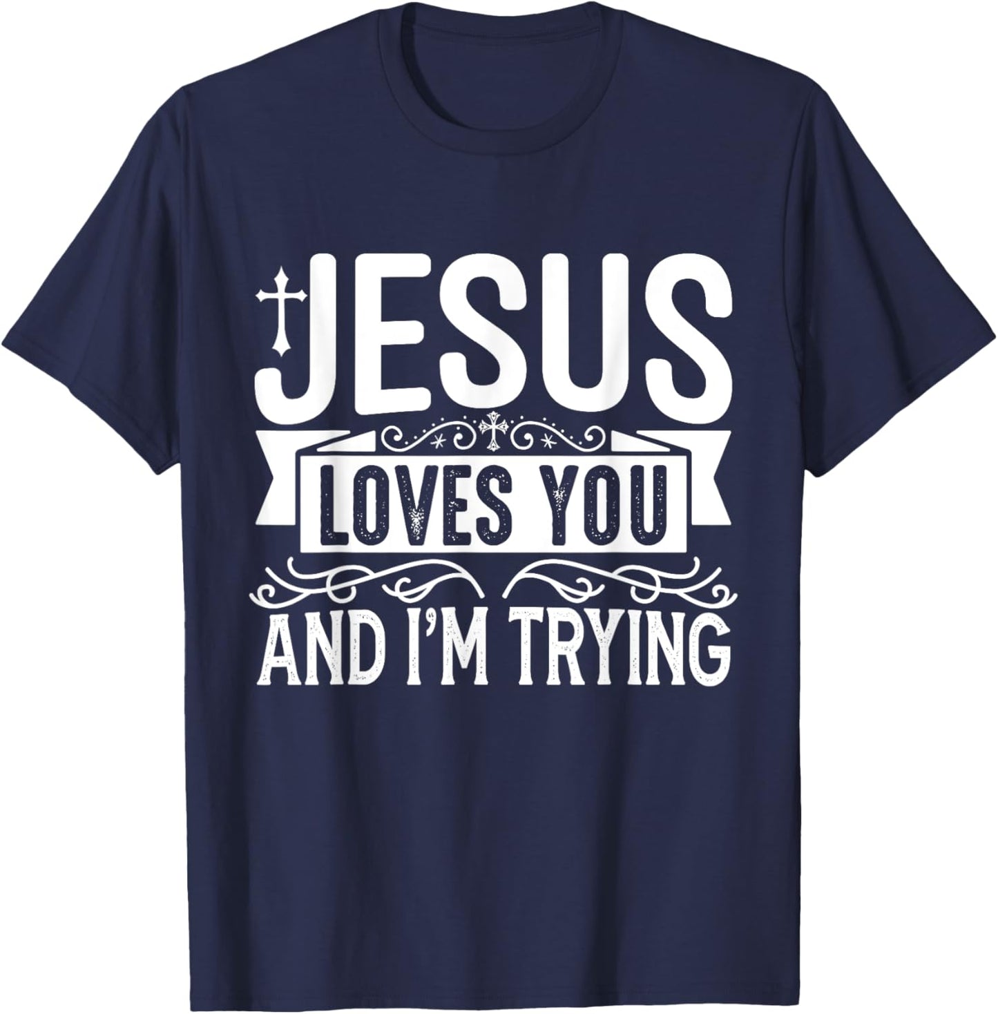Jesus Loves You And I'm Trying - Tastefully Funny Christian T-Shirt - T-Shirt | Navy