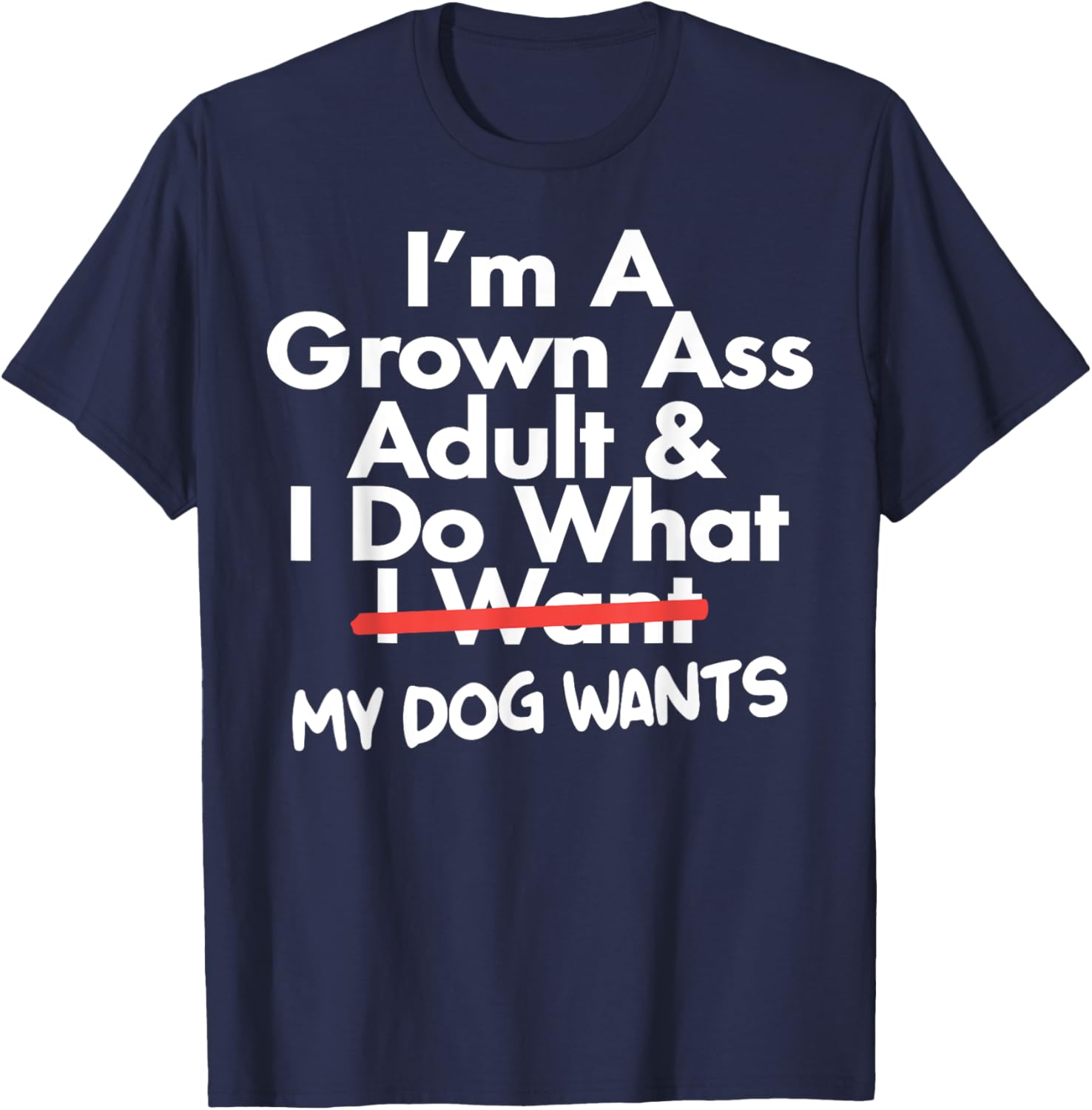 I'm Grown Ass Adult I Do What I Want My Dog Wants T-Shirt - T-Shirt | Navy