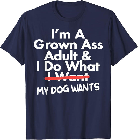 I'm Grown Ass Adult I Do What I Want My Dog Wants T-Shirt - T-Shirt | Navy