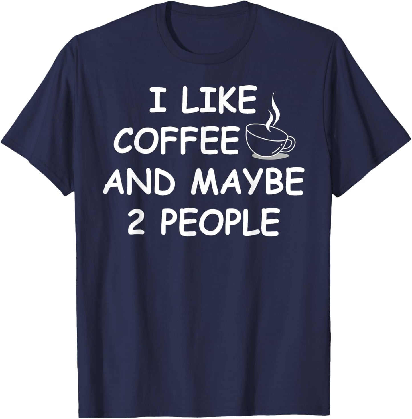 I Like Coffee And Maybe 2 People T-Shirt - T-Shirt | Navy