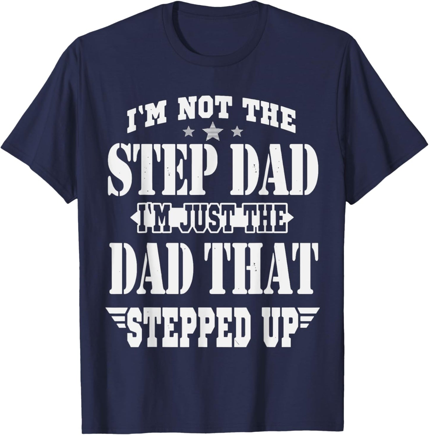 I'm Not The Step Dad I'm The Dad That Stepped Up Daddy Joke T-Shirt - T-Shirt | Navy