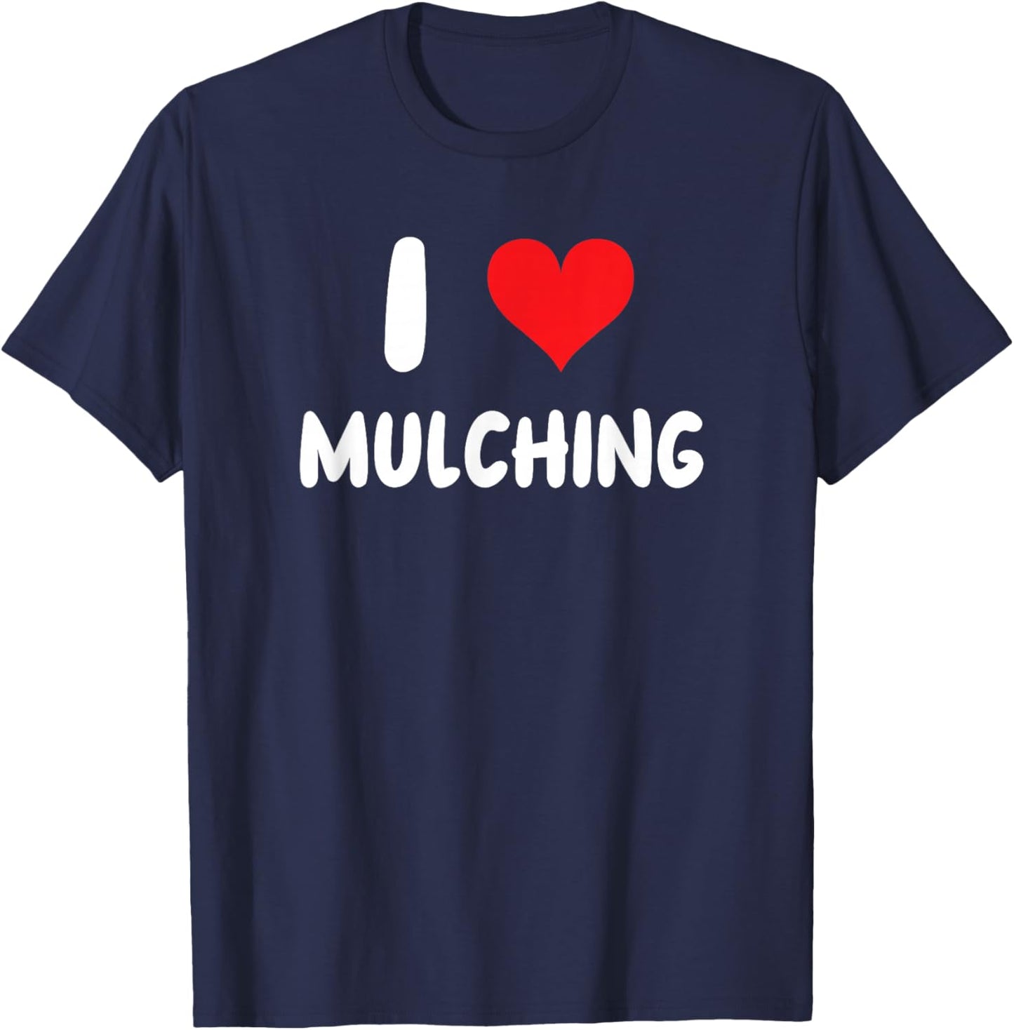 I Love Mulching - Heart - Mulch Yard Landscape Yard Work T-Shirt - T-Shirt | Navy