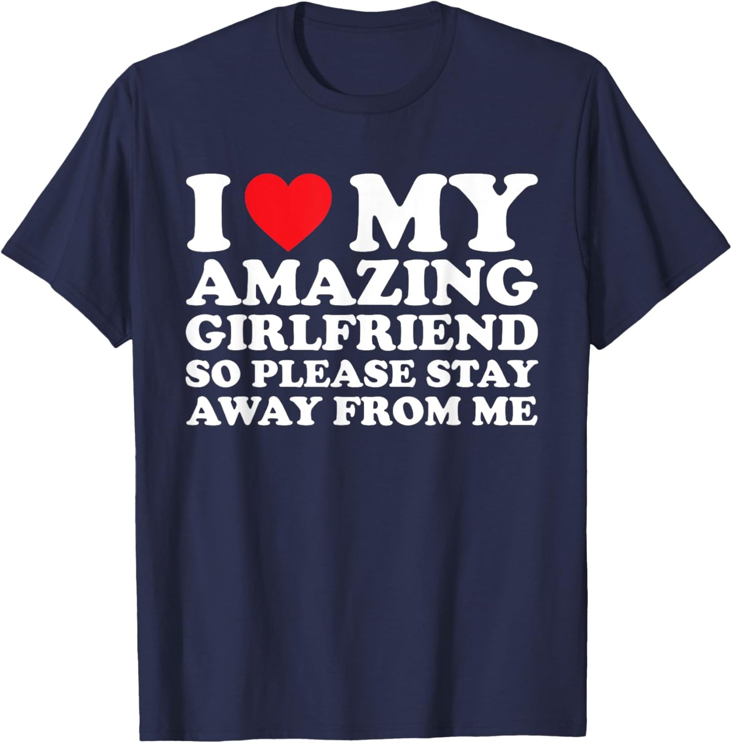 I Love My Amazing Girlfriend So Please Stay Away From Me T-Shirt - T-Shirt | Navy