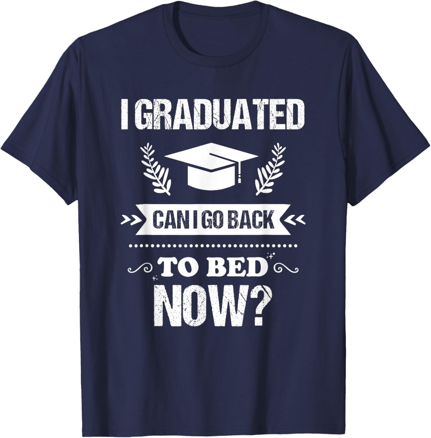 I Graduated Can I Go Back To Bed Now Funny Graduation T-Shirt - T-Shirt | Navy