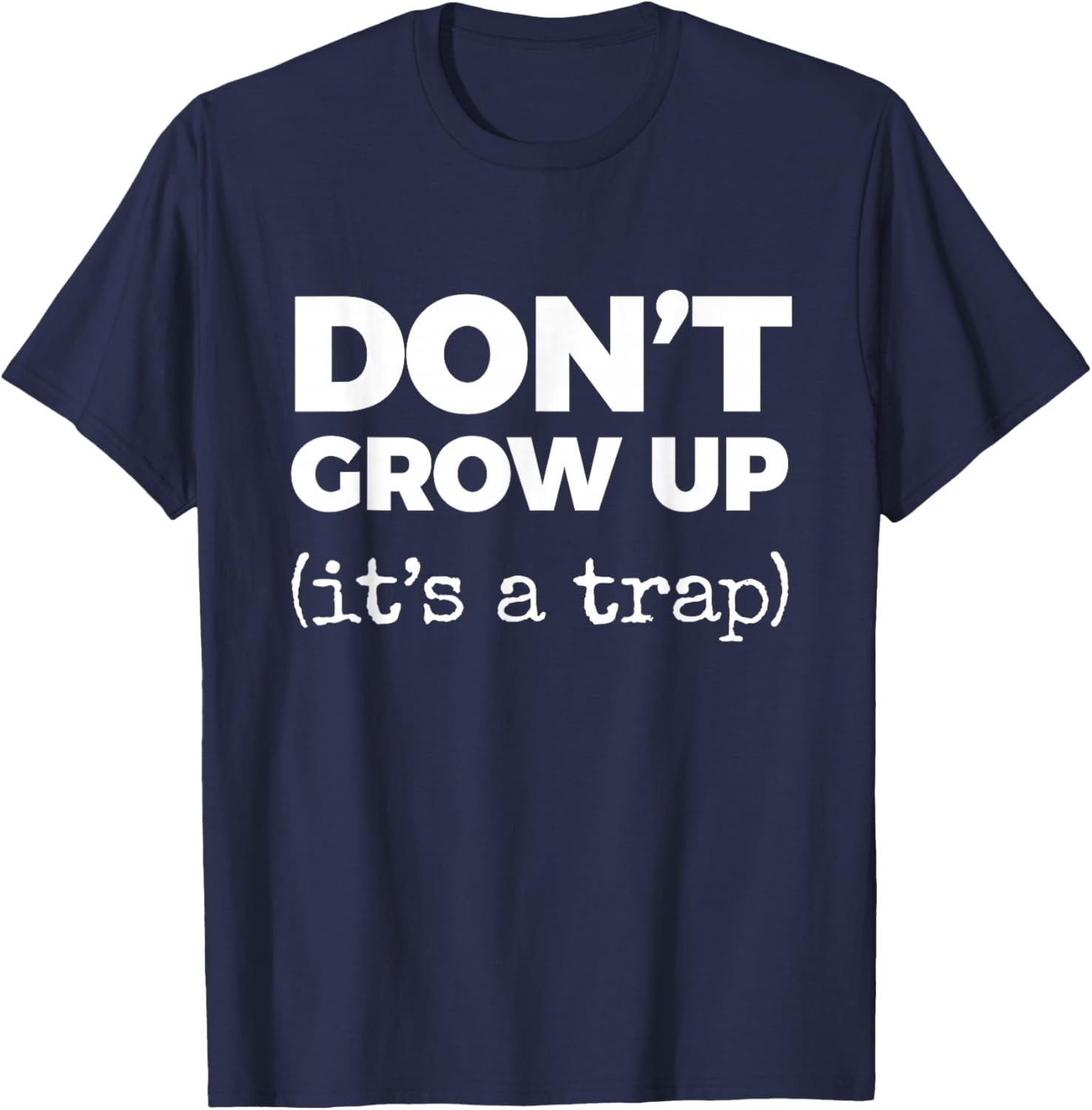 Don't Grow UP (It's a Trap) T-Shirt - T-Shirt | Navy