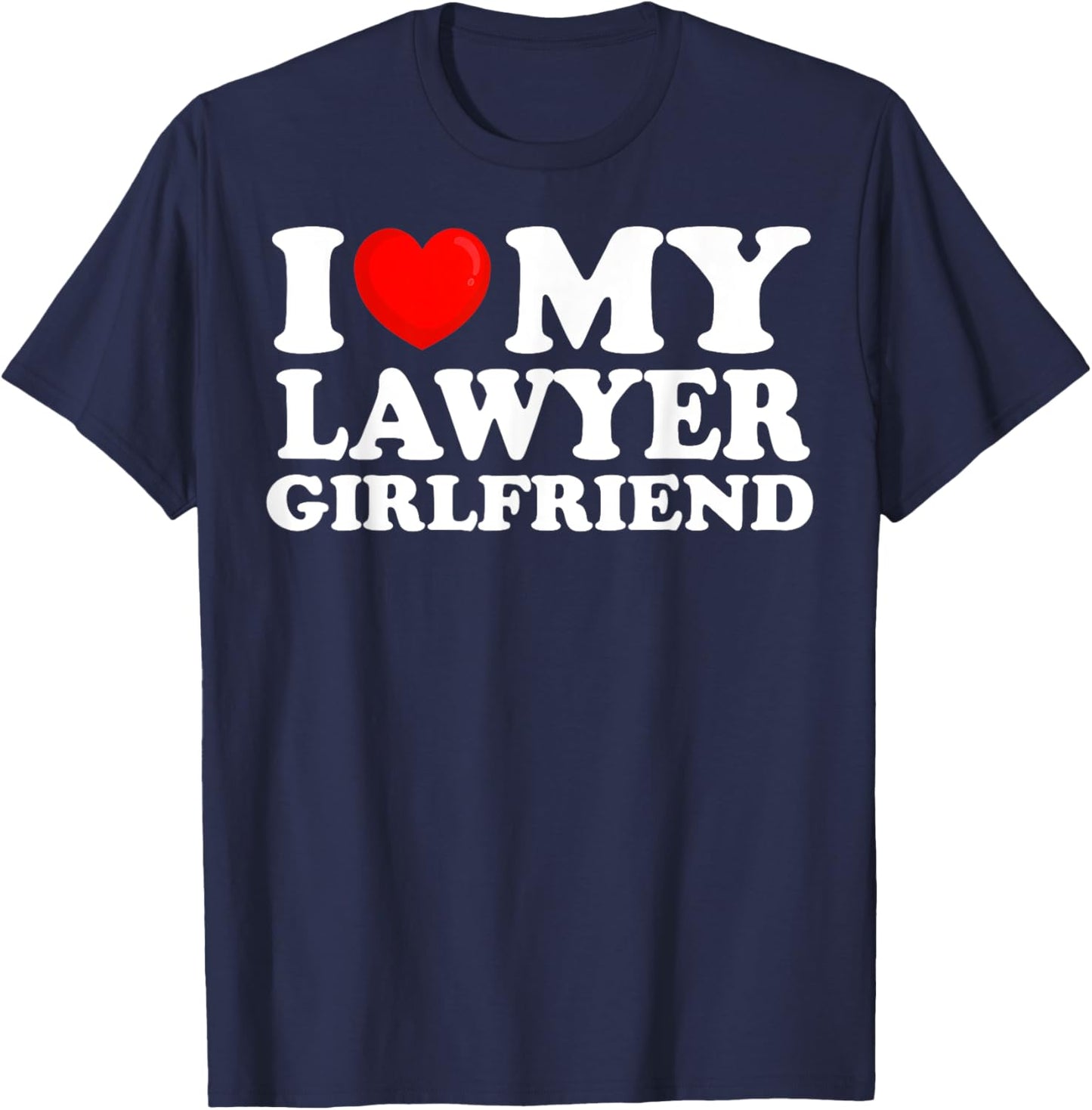 I Love My Lawyer Girlfriend I Heart My Hot Girlfriend T-Shirt - T-Shirt | Navy