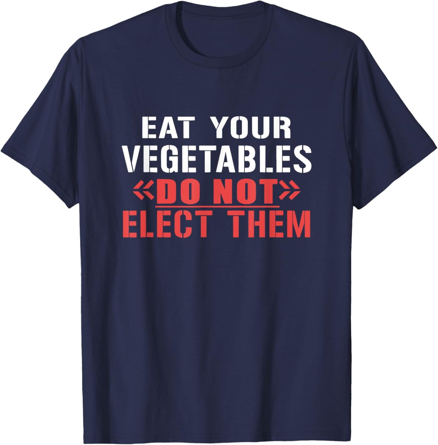 Eat Your Vegetables Do Not Elect Them Quote T-Shirt - T-Shirt | Navy