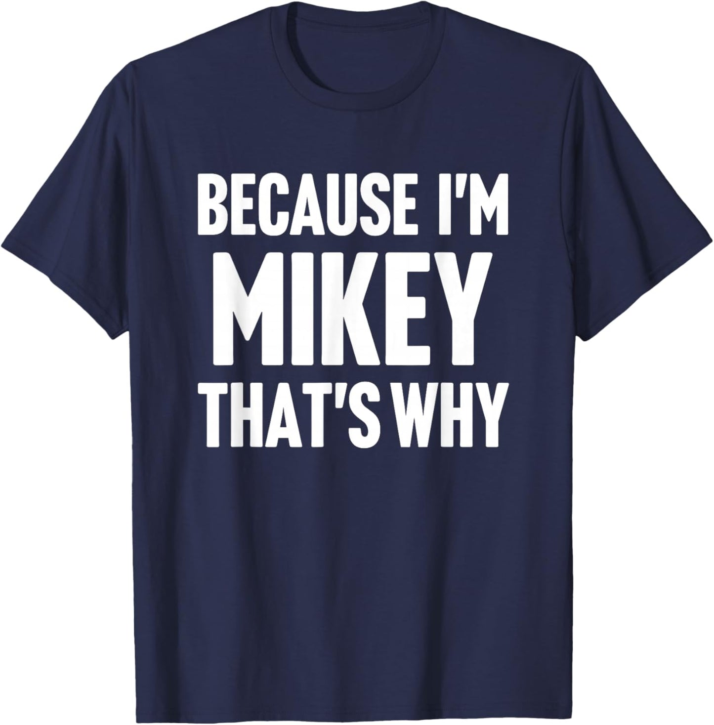 Because I'm Mikey That's Why Am Personalized Name T-Shirt - T-Shirt | Navy