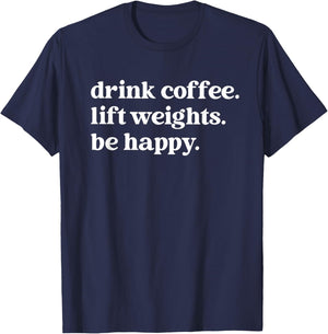 Drink Coffee Lift Weights be Happy T-Shirt - T-Shirt | Navy