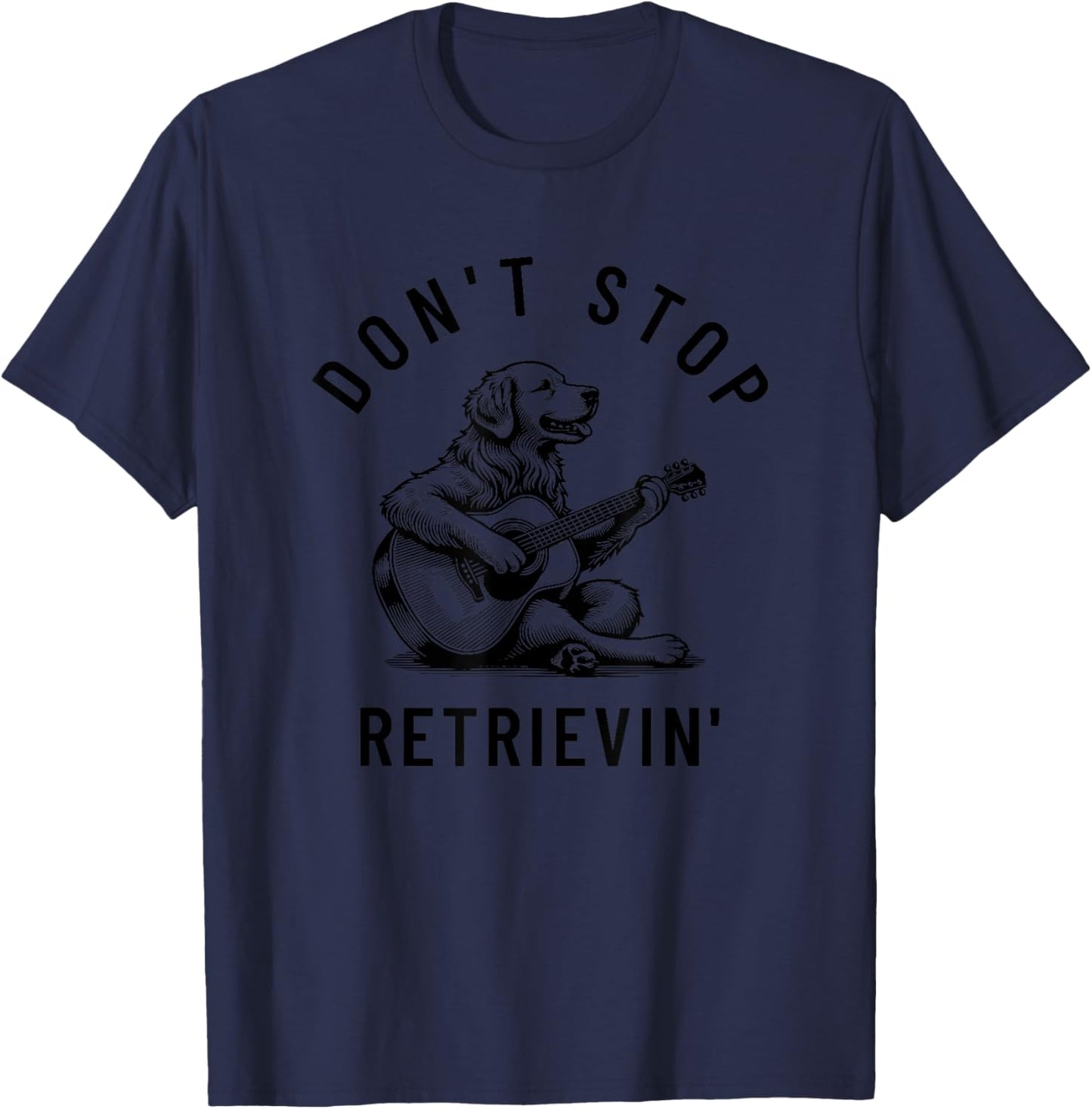 Don't Stop Retrievin' Funny Humor Silly Golden Retriever Dog Men Women Kids T-Shirt - T-Shirt | Navy