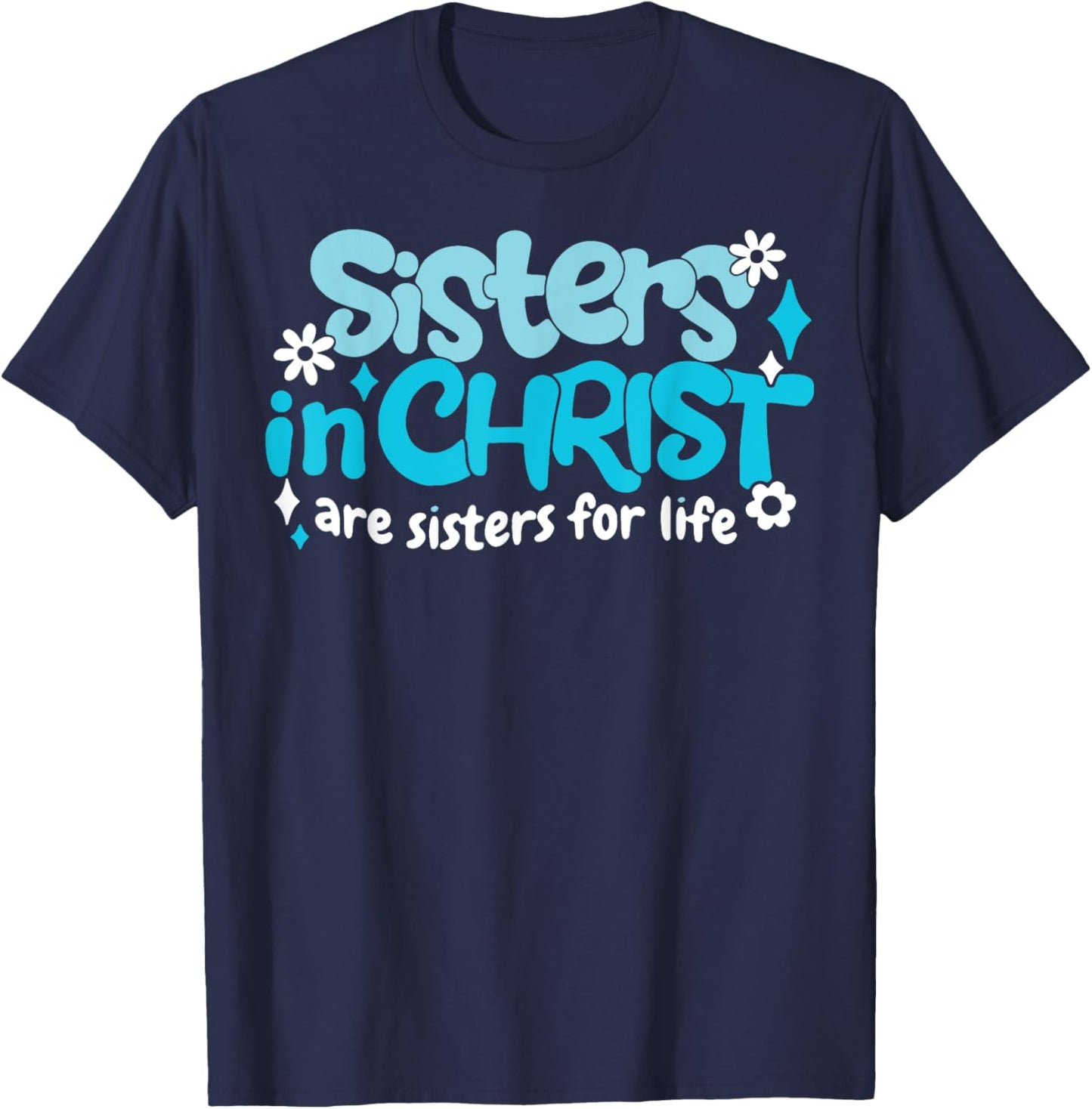 Sisters In Christ Are Sisters For Life T-Shirt - T-Shirt | Navy