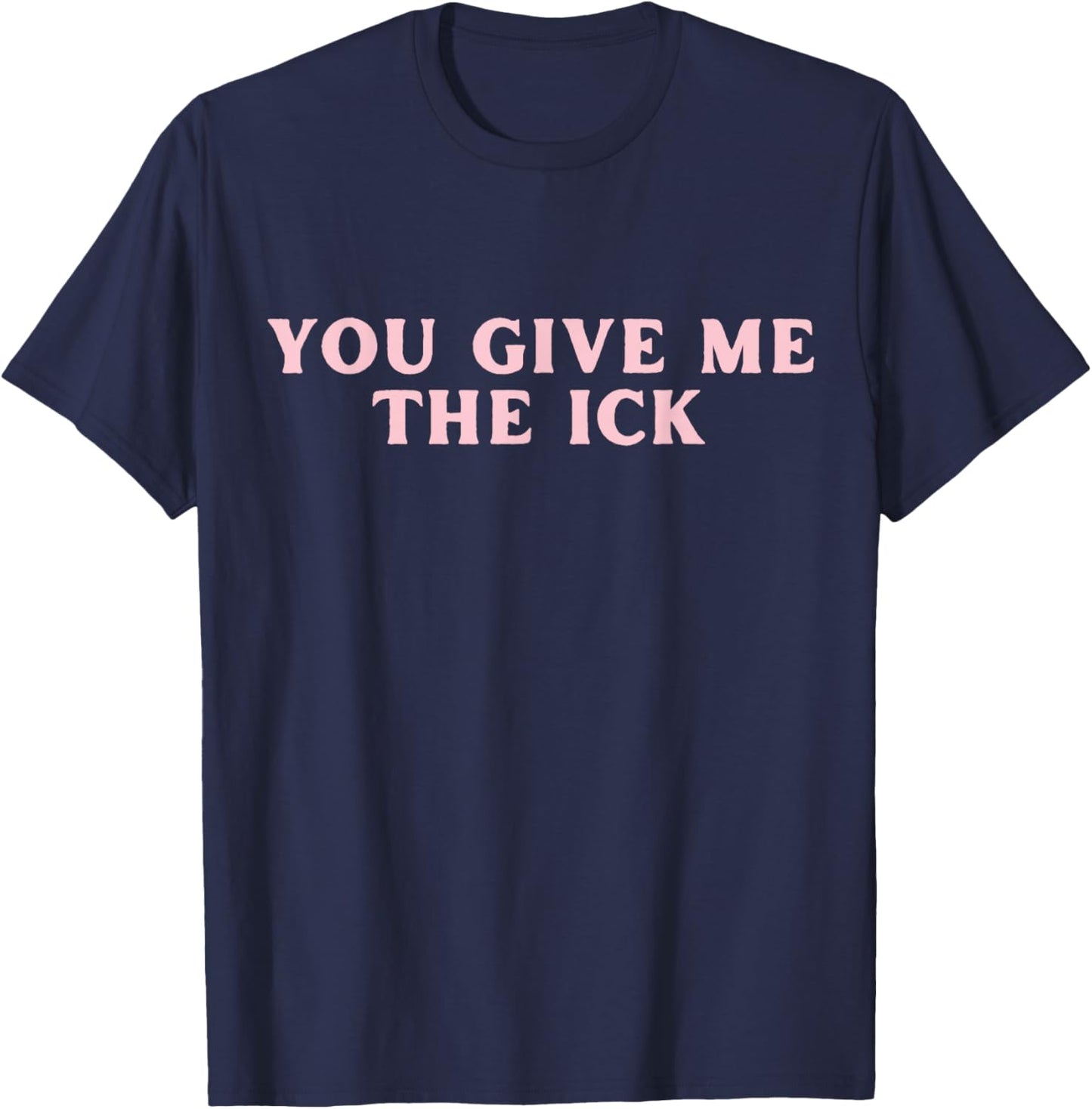 You Give Me The Ick Funny Y2K T-Shirt - T-Shirt | Navy
