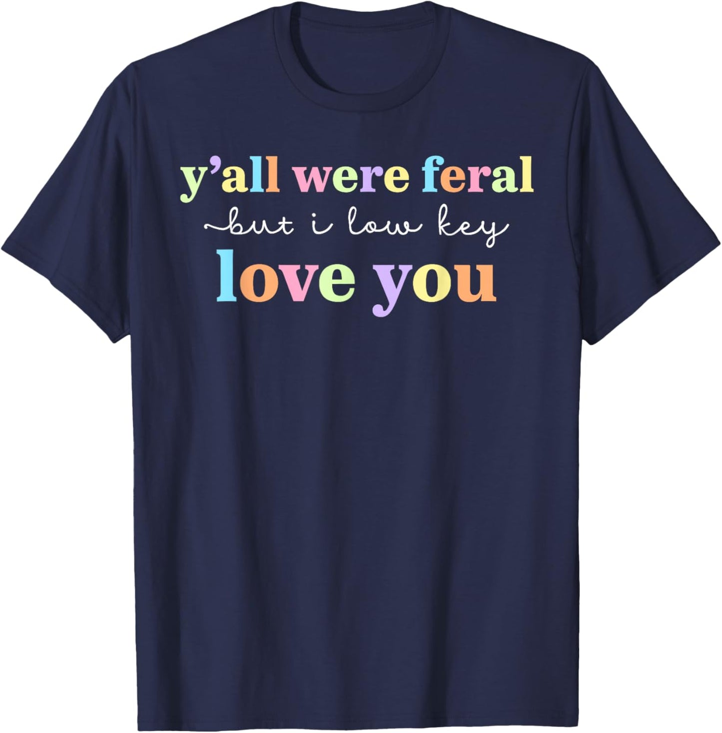 Funny Y'all were Feral But I Low Key Love You Meme Teacher T-Shirt - T-Shirt | Navy