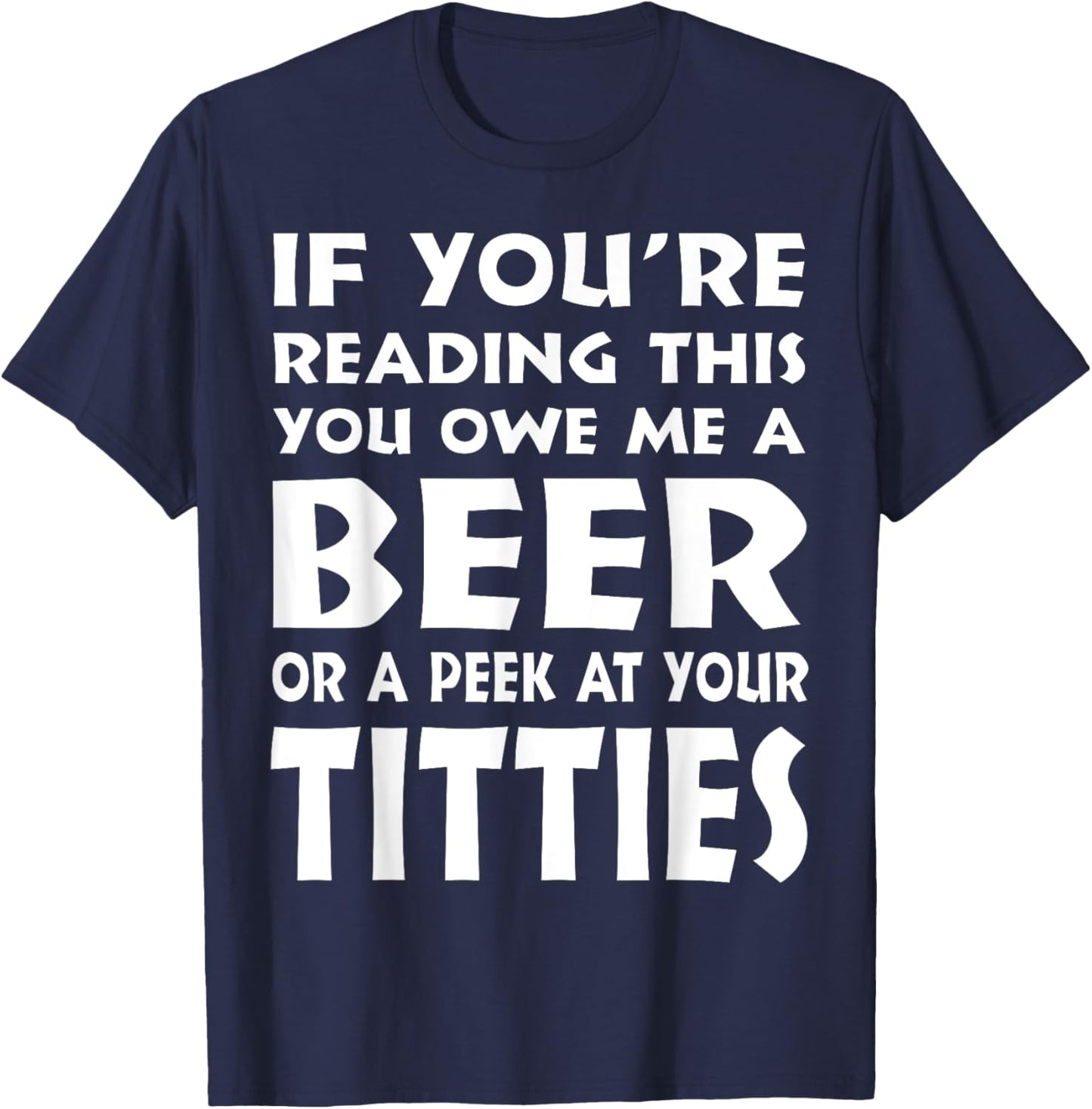If You're Reading This You Owe Me A Beer Or A Peek At Tittie T-Shirt - T-Shirt | Navy