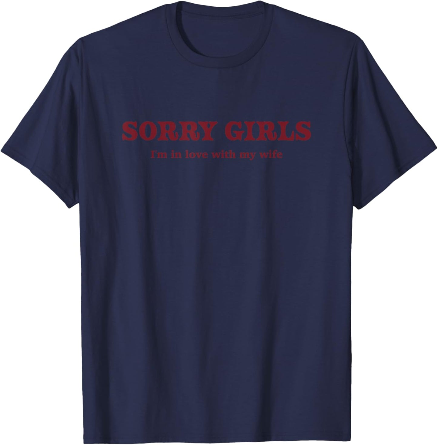Sorry Girls I'm in Love with My Wife T-Shirt - T-Shirt | Navy