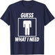 Guess What i Need T-Shirt - T-Shirt | Navy