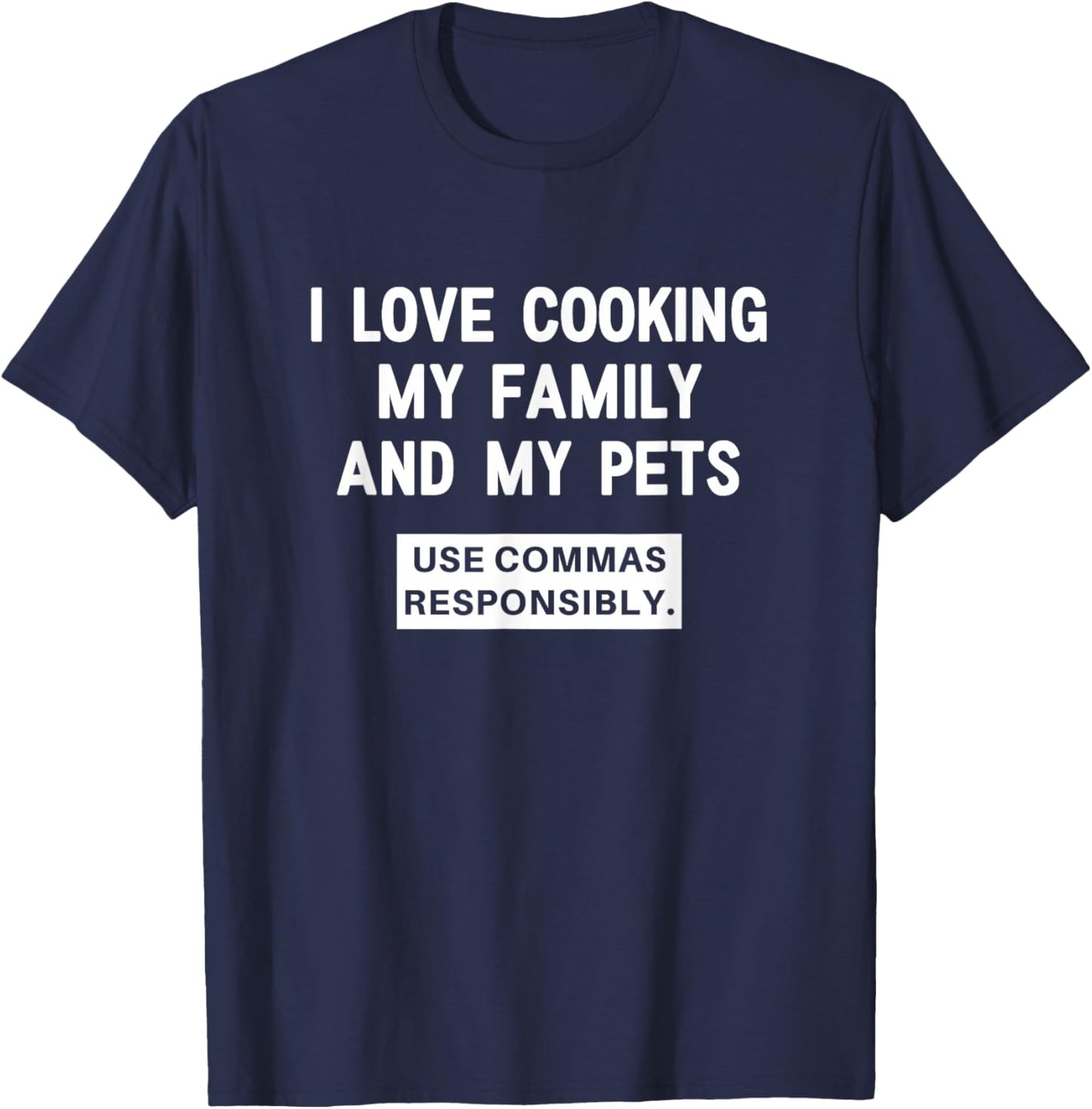 I Love Cooking My Family and My Pets, Funny, Joke, Sarcastic T-Shirt - T-Shirt | Navy