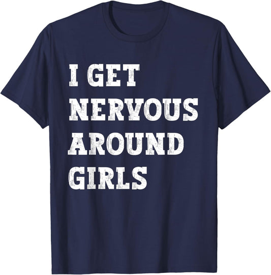 I Get Nervous Around Girls Funny T-Shirt - T-Shirt | Navy