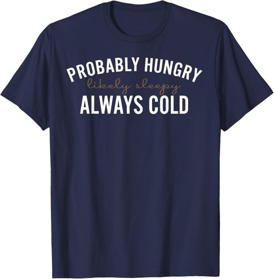 Probably Hungry Likely Sleepy Always Cold T-Shirt - T-Shirt | Navy