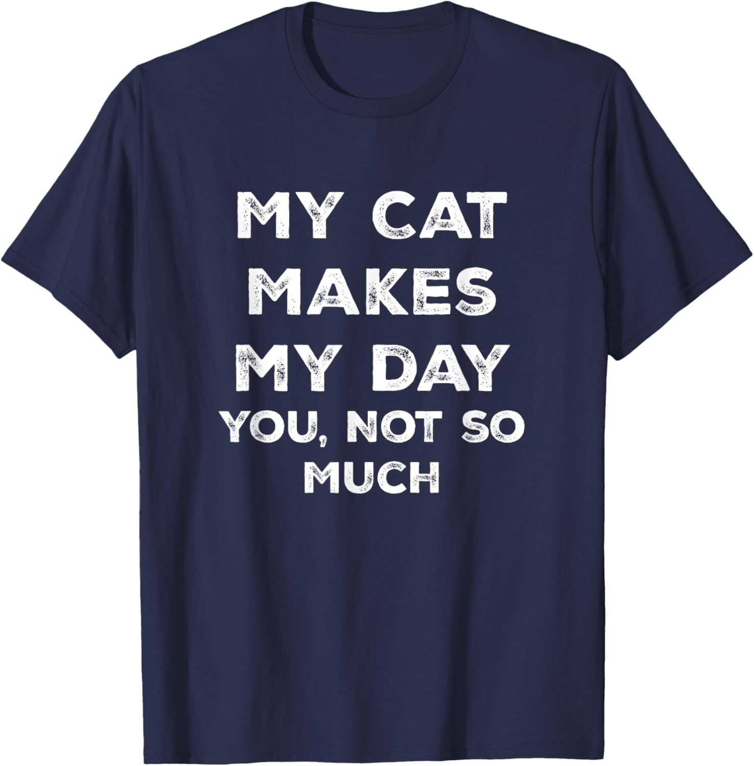 My Cat Makes My Day You Not So Much T-Shirt - T-Shirt | Navy