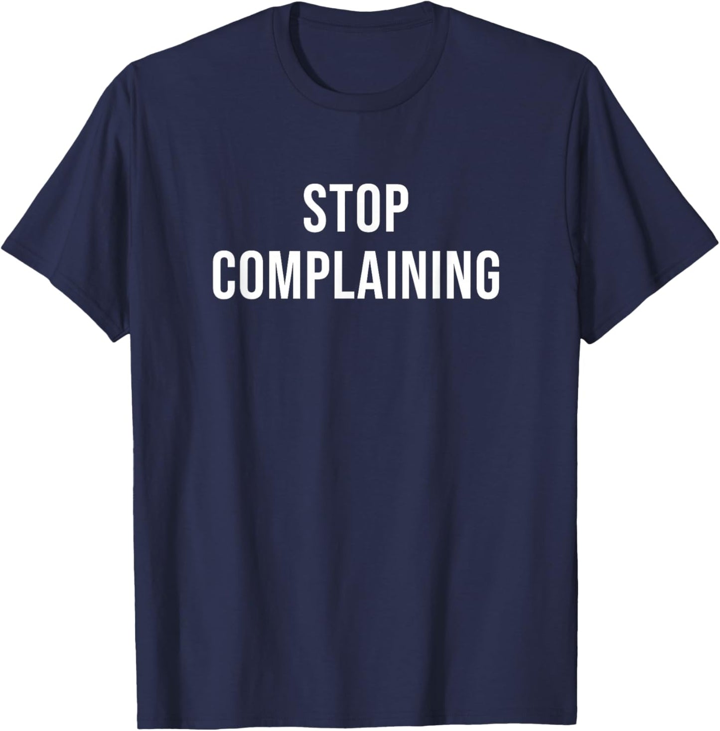Stop Complaining T-Shirt - T-Shirt | Navy