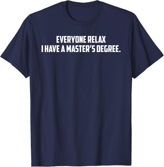 Everyone Relax I Have A Master's Degree Funny Graduation T-Shirt - T-Shirt | Navy