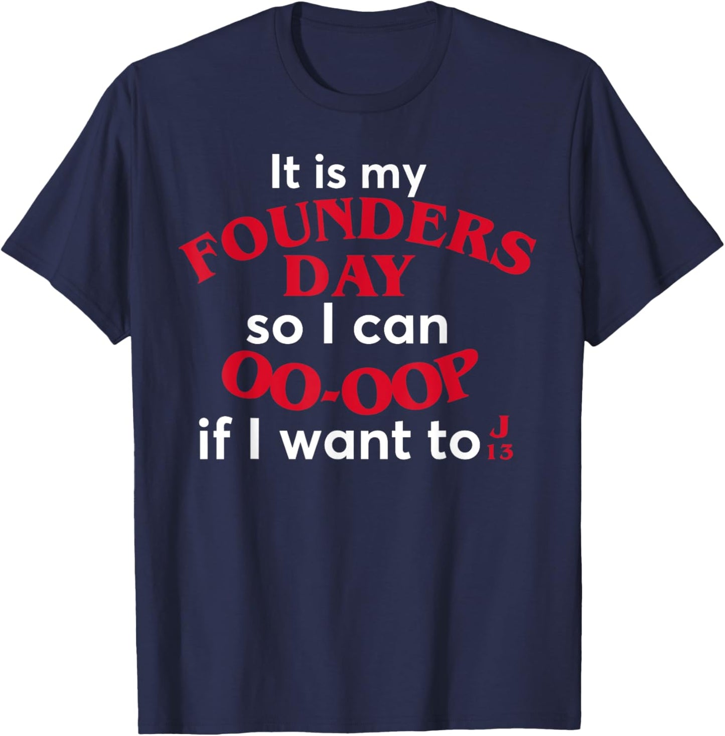 Funny It Is My Founders Day So I Can Oo Oop If I Want To J13 T-Shirt - T-Shirt | Navy