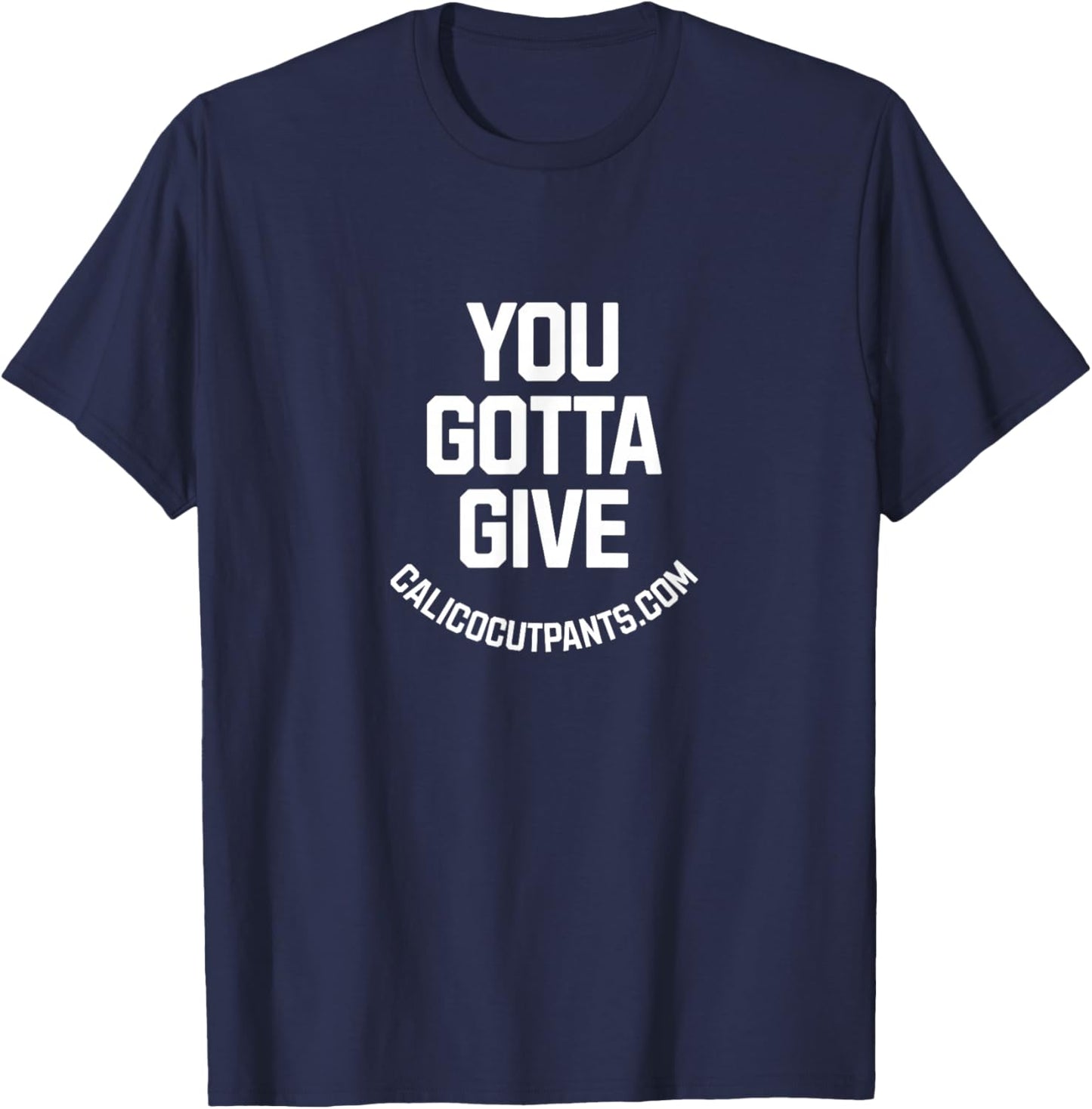 You Gotta give - Calico Cut Pants - I Think You Should Leave T-Shirt - T-Shirt | Navy