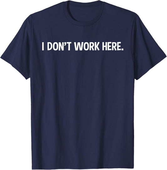 I Don't Work Here - Funny Office Job Working Sarcastic Joke T-Shirt - T-Shirt | Navy