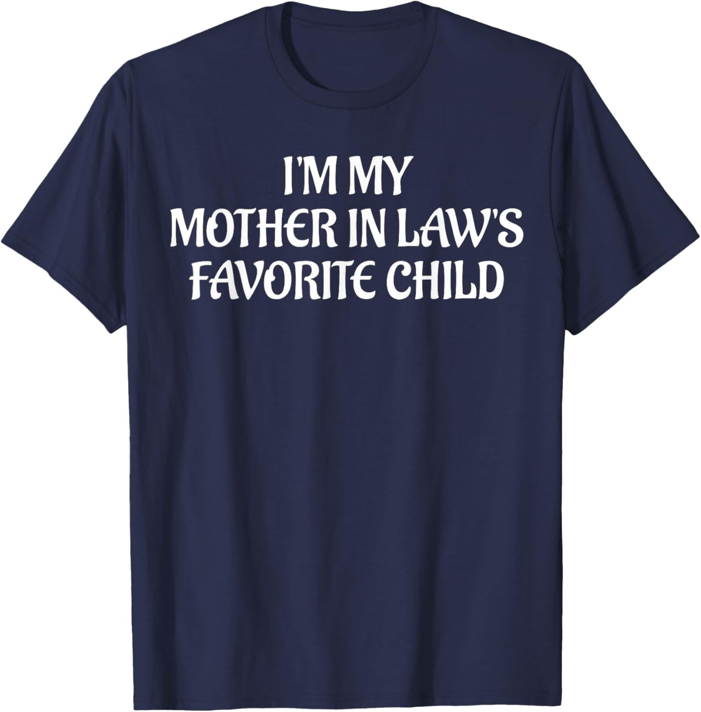 I'm My Mother in Law's Favorite Child Family Sarcastic Joke T-Shirt - T-Shirt | Navy