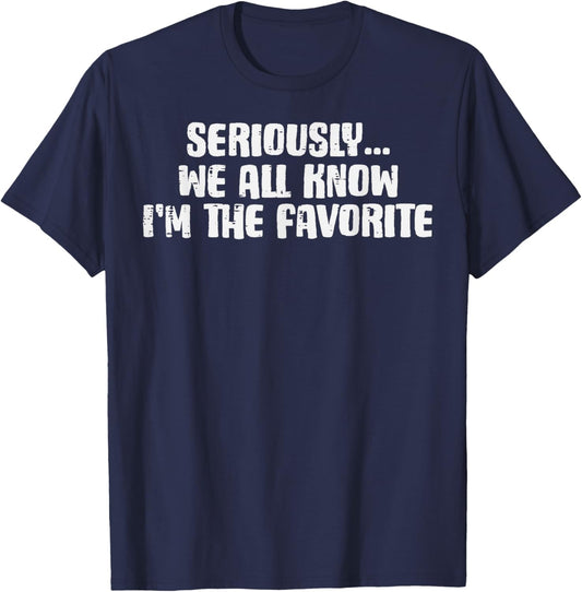 Seriously We All Know Im Favorite Funny Saying Women Men Kid T-Shirt - T-Shirt | Navy