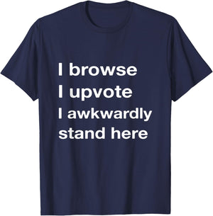 I Browse I Upvote I Awkwardly Stand here T-Shirt - T-Shirt | Navy