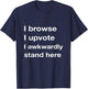 I Browse I Upvote I Awkwardly Stand here T-Shirt - T-Shirt | Navy