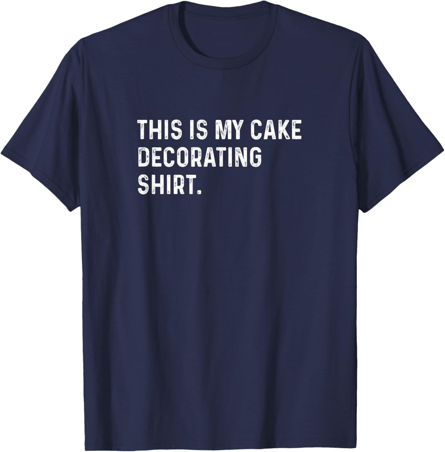 This Is My Cake Decorating Shirt - Bake Baking Baker Bakery T-Shirt - T-Shirt | Navy