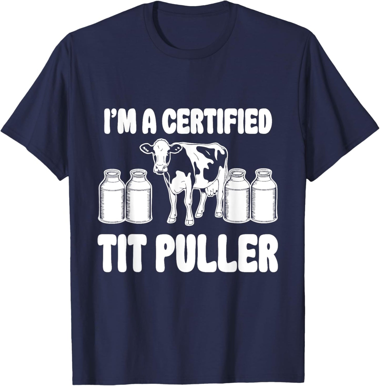 I'M A Certified TIT PULLER Funny Dairy Farm Farmer T-Shirt - T-Shirt | Navy